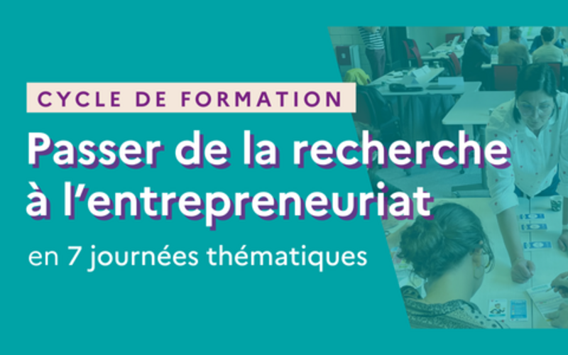 Cycle de formation "Passer de la recherche à l'entrepreneuriat" en 7 journées thématiques